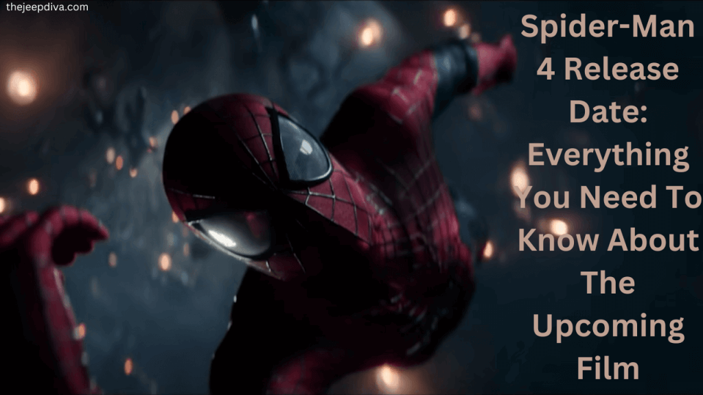 SpiderMan 4 Release Date Everything You Need To Know About The Film