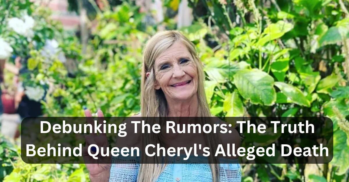 Debunking The Rumors The Truth Behind Queen Cheryl's Alleged Death