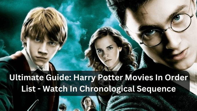 Harry Potter Movies In Order List - Watch In Chronological Sequence