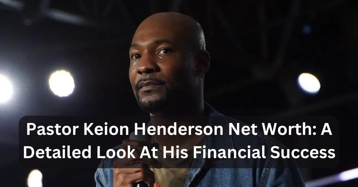 Pastor Keion Henderson Net Worth A Detailed Look At His Financial Success