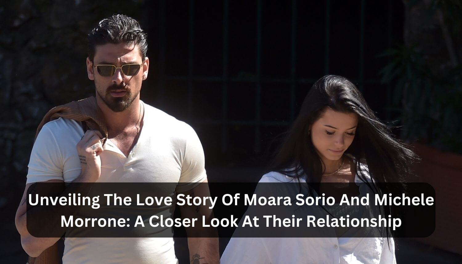 Unveiling The Love Story Of Moara Sorio And Michele Morrone A Closer Look At Their Relationship