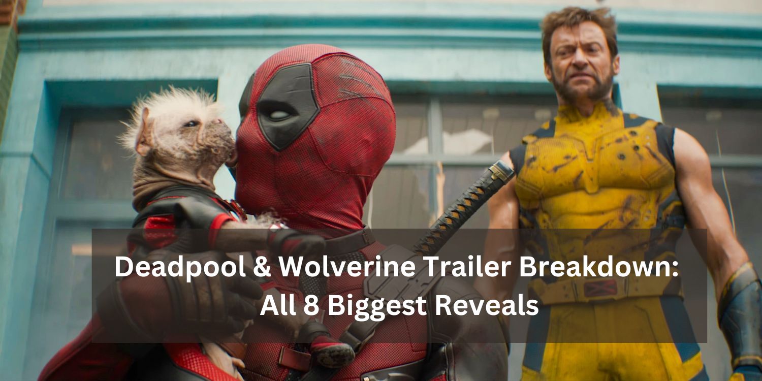 Deadpool & Wolverine Trailer Breakdown All 10 Biggest Reveals